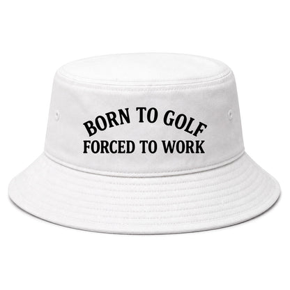 White Born To Golf Forced To Work Golf Bucket Hat
