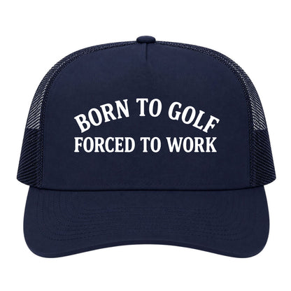 Navy Blue Born To Golf Forced To Work Golf Trucker Hat