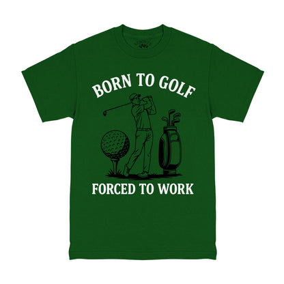 Born To Golf Forced To Work T-Shirt Forest Green